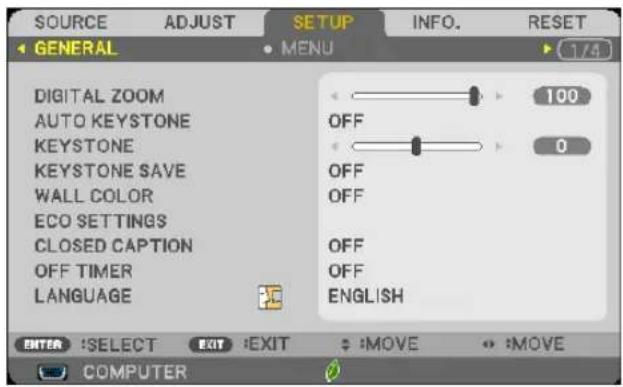 SOURCE ADJUST SETUP INFO. RESET GENERAL MENU 1/5 DIGITAL ZOOM 100 AUTO KEYSTONE OFF 0 KEYSTONE OFF KEYSTONE SAVE OFF WALL COLOR OFF ECO SETTINGS CLOSED CAPTION OFF OFF OFF TIMER ON LANGUAGE ENGLISH ENTER :SELECT EXIT :EXIT :MOVE :MOVE COMPUTER