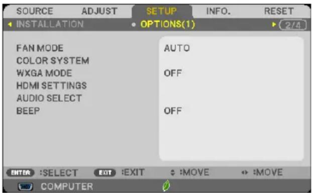SOURCE ADJUST SETUP INFO. RESET INSTALLATION OPTIONS(1) 2/4 FAN MODE AUTO COLOR SYSTEM WXGA MODE OFF HDMI SETTINGS AUDIO SELECT BEEP OFF ENTER :SELECT EXIT :EXIT :MOVE :MOVE COMPUTER