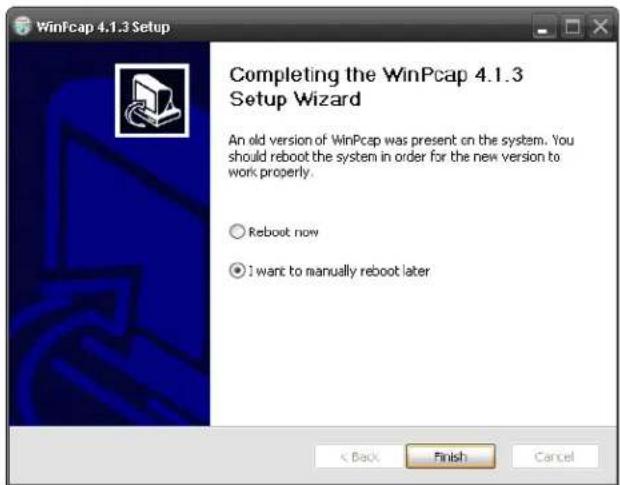 WinPcap 4.1.3 Setup Completing the WinPcap 4.1.3 Setup Wizard An old version of WinPcap was present on the system. You should reboot the system in order for the new version to work properly. ○ Reboot now ● I want to manually reboot later < Back Finish Cancel