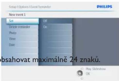 Setup 1 Options 1 Event Reminder PHILIPS New event 1 Set Delete reminder Photo Time Date Off On obsahovat maximálně 24 znaků. Play Skisreshow OK