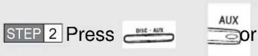 STEP 2 Press DISC - AUX AUX or