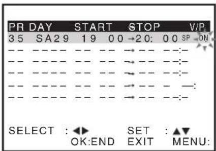 PR DAY START STOP V/P 3 5 SA29 19 00 →20: 00 SP ON -- -- -- -- -- -- :- -- -- -- -- -- -- -- :- -- -- -- -- -- -- -- :- -- -- -- -- -- -- -- :- SELECT : ◀► SET : ▲▼ OK:END EXIT MENU: