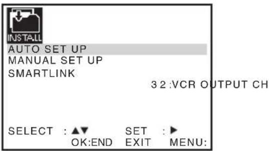 INSTALL AUTO SET UP MANUAL SET UP SMARTLINK 3 2 :VCR OUTPUT CH SELECT : ▲▼ OK:END SET :► EXIT MENU: