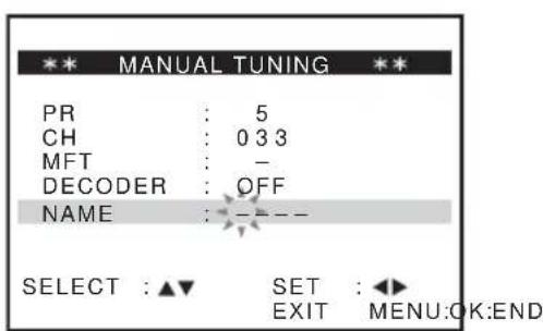 *** MANUAL TUNING ** PR : 5 CH : 0 3 3 MFT : - DECODER : OFF NAME : -- SELECT : ▲▼ SET : ◀► EXIT MENU:OK:END