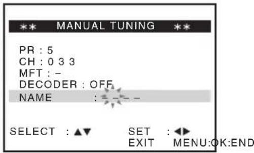 MANUAL TUNING PR : 5 CH : 0 3 3 MFT : - DECODER : OFF NAME : - - SELECT : ▲▼ SET : ◀► EXIT MENU:OK:END