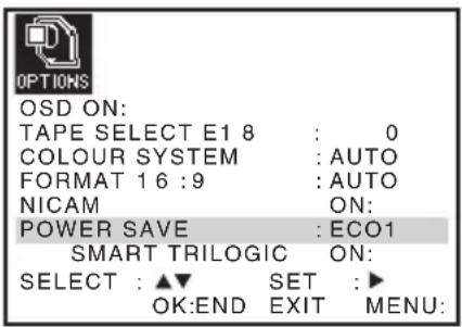 OPTIONS OSD ON: TAPE SELECT E1 8 : 0 COLOUR SYSTEM : AUTO FORMAT 16:9 : AUTO NICAM ON: POWER SAVE : ECO1 SMART TRILOGIC ON: SELECT : ▲▼ SET :► OK:END EXIT MENU: