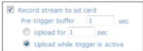Record stream to sd card Pre-trigger buffer 1 sec Upload for 1 sec Upload while trigger is active