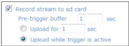 Record stream to sd card Pre-trigger buffer 1 sec Upload for 1 sec Upload while trigger is active