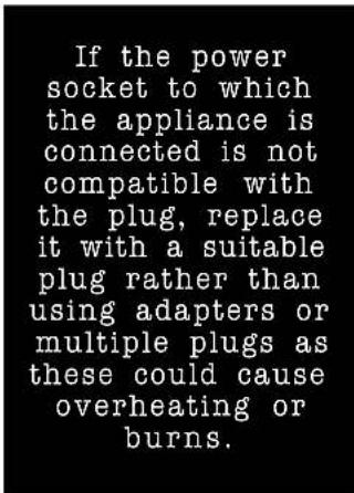 If the power socket to which the appliance is connected is not compatible with the plug, replace it with a suitable plug rather than using adapters or multiple plugs as these could cause overheating or burns.