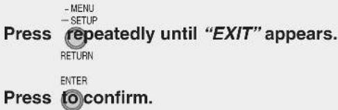 - MENU - SETUP Press repeatedly until "EXIT" appears. RETURN ENTER Press to confirm.