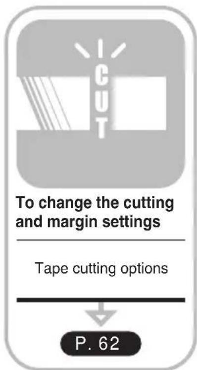 To change the cutting and margin settings Tape cutting options P. 62