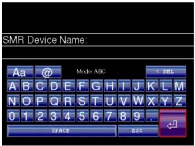 SMR Device Name: Aa @ Mode: ABC < DEL A B C D E F G H I J K L M N O P Q R S T U V W X Y Z 0 1 2 3 4 5 6 7 8 9 . SPACE ESC