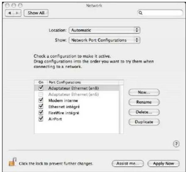 Network Show All Location: Automatic Show: Network Port Configurations Check a configuration to make it active. Drag configurations into the order you want to try them when connecting to a network. On Port Configurations ✓ Adaptateur Ethernet (en8) □ Adaptateur Ethernet (en6) ✓ Modern interne ✓ Ethernet intégré ✓ FireWire intégré ✓ AirPort New... Rename Delete... Duplicate ? Click the lock to prevent further changes. Assist me... Apply Now