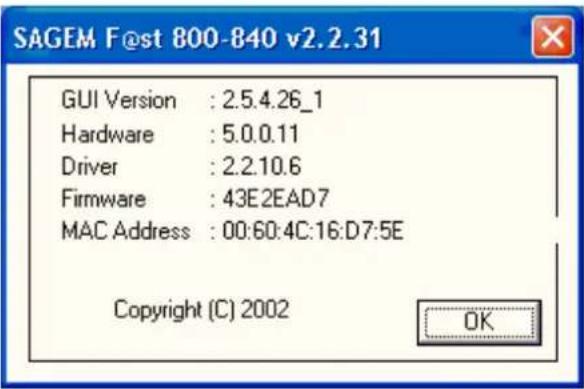 SAGEM F@st 800-840 v2.2.31 GUI Version : 2.5.4.26_1 Hardware : 5.0.0.11 Driver : 2.2.10.6 Firmware : 43E2EAD7 MAC Address : 00:60:4C:16:D7:5E Copyright (C) 2002 OK