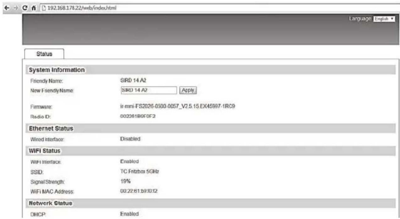 192.168.17\$.22/web/index.html Language English Status System Information Friendly Name: SIRD 14 A2 New F-sendy Name: SIRD 14 A2 Apply Firmware: ir-mini-FS2026-0500-0057_V2.5.15.EX45997-1RC9 Radio ID: 003261B0F0F2 Ethernet Status Wired Interface: Disabled WIFI Status WiFi Interface: Enabled SSID: TC Fritzbox 5GHz Signal Strength: 19% WiFi MAC Address: 00:22:61.b9:10:12 Network Status DHCP Enabled