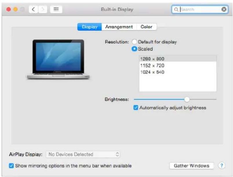 Built-in Display Search Display Arrangement Color Resolution: Default for display Scaled 1280 x 800 1152 x 720 1024 x 640 Brightness: Automatically adjust brightness AirPlay Display: No Devices Detected Show mirroring options in the menu bar when available Gather Windows