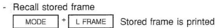 - Recall stored frame MODE + L FRAME Stored frame is printed