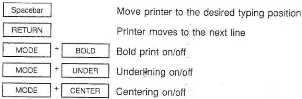 Spacebar MOVE printer to the desired typing position RETURN Printer moves to the next line MODE + BOLD Bold print on/off MODE + UNDER Underlining on/off MODE + CENTER Centering on/off