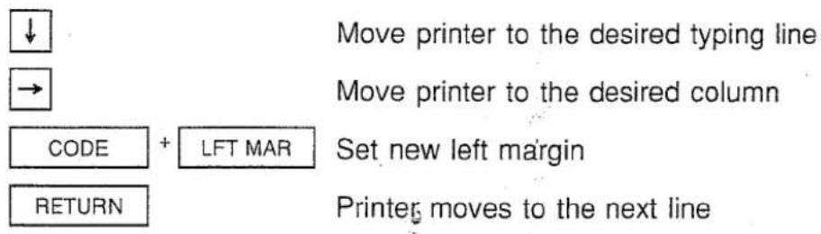 ↓ Move printer to the desired typing line → Move printer to the desired column CODE + LFT MAR Set new left margin RETURN Printer moves to the next line