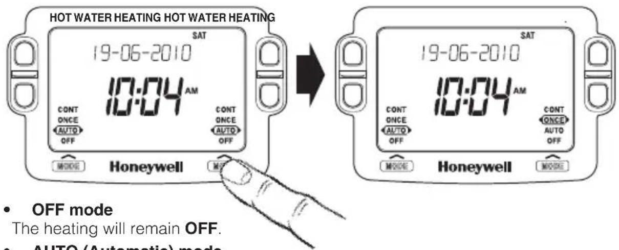 HOT WATER HEATING HOT WATER HEATING SAT 19-06-2010 10:04 AM CONT ONCE AUTO OFF MODE Honeywell MODE OFF mode The heating will remain OFF. AUTO (Automatic) mode SAT 19-06-2010 10:04 AM CONT ONCE AUTO OFF MODE Honeywell MODE