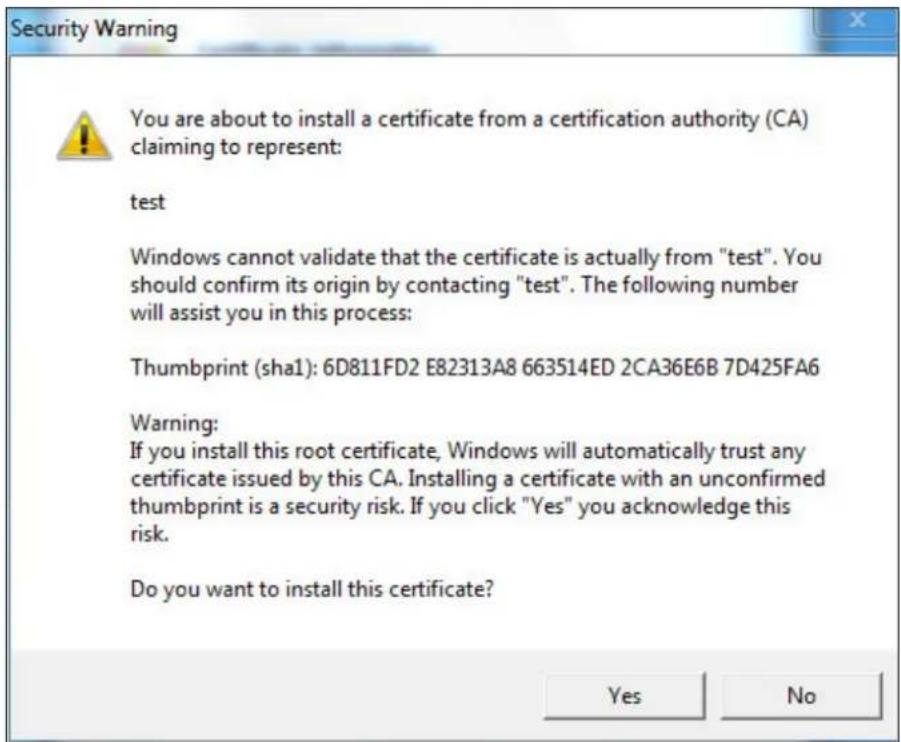Security Warning You are about to install a certificate from a certification authority (CA) claiming to represent: test Windows cannot validate that the certificate is actually from "test". You should confirm its origin by contacting "test". The following number will assist you in this process: Thumbprint (sha1): 6D811FD2 E82313A8 663514ED 2CA36E6B 7D425FA6 Warning: If you install this root certificate, Windows will automatically trust any certificate issued by this CA. Installing a certificate with an unconfirmed thumbprint is a security risk. If you click "Yes" you acknowledge this risk. Do you want to install this certificate? Yes No