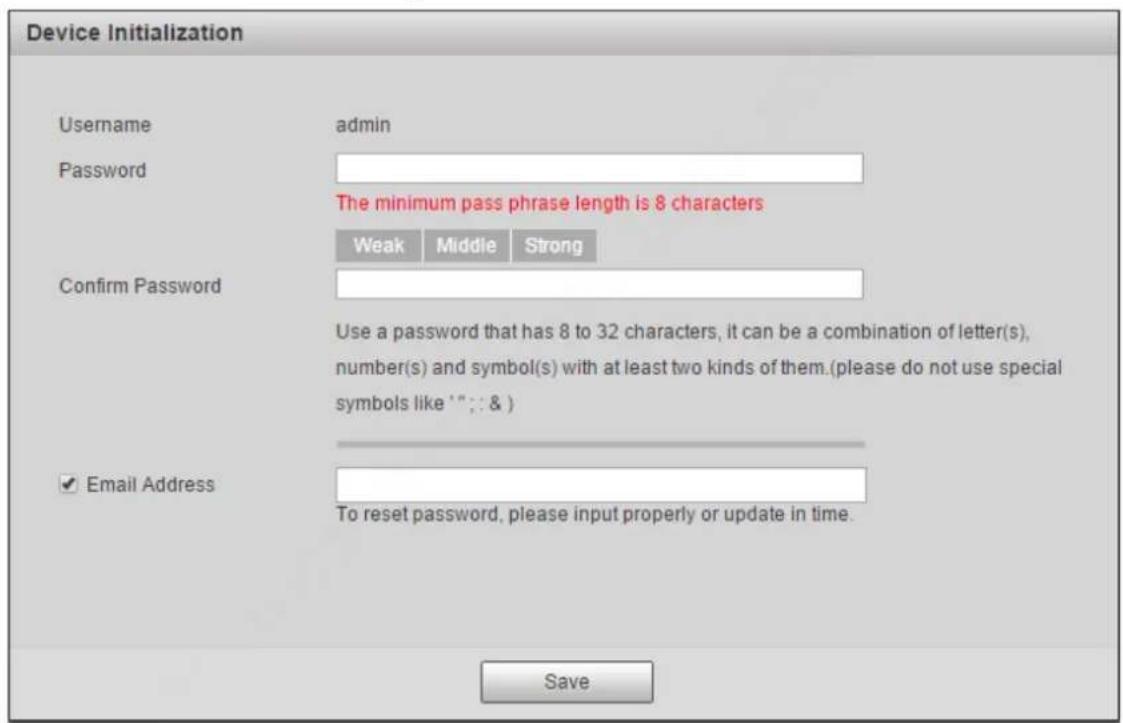 Device Initialization Username admin Password The minimum pass phrase length is 8 characters Weak Middle Strong Confirm Password Use a password that has 8 to 32 characters, it can be a combination of letter(s), number(s) and symbol(s) with at least two kinds of them. (please do not use special symbols like ""; & ) ✓ Email Address To reset password, please input properly or update in time. Save