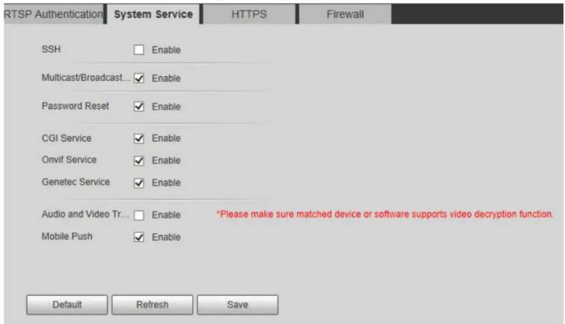 RTSP Authentication System Service HTTPS Firewall SSH Enable Multicast/Broadcast... Enable Password Reset Enable CGI Service Enable Onvif Service Enable Genetec Service Enable Audio and Video Tr... Enable *Please make sure matched device or software supports video decryption function. Mobile Push Enable Default Refresh Save