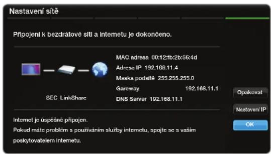 Nastavení sitě Pripojení k bezdrátové sitů a Internetu je dokončeno. MAC adresa 00:12:fb:2b:56:4d Adresa IP 192.168.11.4 Maška podstě 255.255.255.0 Gareway 192.168.11.1 DNS Server 192.168.11.1 SEC LinkShare Internet je úspěsne připojen. Pokud máte problém s použiváním služby internetu, spojte se s vašim poskytovatelem Internetu. Opakovat Nastavení IP OK