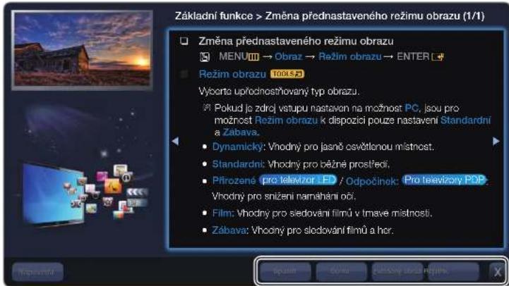 Základní funkce > Změna prednastaveného režimu obrazu (1/1) Změna prednastaveného režimu obrazu MENU → Obraz → Režim obrazu → ENTER Režim obrazu Tools Výocrtu upřodnostňovaný typ obrazu. Pokud je zdroj vstupu nastavon na možnost PC, jsou pro možnost Režim obrazu k dispozici pouze nastavení Standardní a Zábava. Dynamicky: Vhodný pro jasně osvětlnou místnost. Standardní: Vhodný pro běžné prostředí. Přirozené pro televizor .FD / Odpočinek: Pro televížový POP Vhodný pro snižení namáhání očí. Film: Vhodný pro sledování filmů v tmave místnosti. Zábava: Vhodný pro sledování filmů a hor.