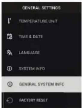 GENERAL SETTINGS TEMPERATURE UNIT TIME & DATE LANGUAGE SYSTEM INFO GENERAL SYSTEM INFO FACTORY RESET