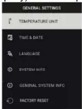 GENERAL SETTINGS TEMPERATURE UNIT TIME & DATE LANGUAGE SYSTEM INFO GENERAL SYSTEM INFO FACTORY RESET