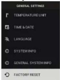 GENERAL SETTINGS TEMPERATURE UNIT TIME & DATE LANGUAGE SYSTEM INFO GENERAL SYSTEM INFO FACTORY RESET
