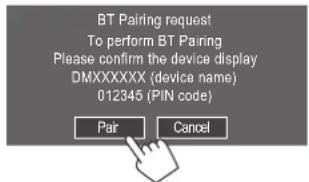 BT Pairing request To perform BT Pairing Please confirm the device display DMXXXXXX (device name) 012345 (PIN code) Pair Cancel
