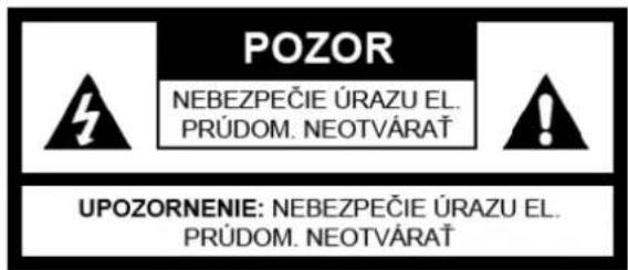 POZOR NEBEZPEČIE ÚRAZU EL. PRÚDOM. NEOTVÁRAŤ UPOZORNENIE: NEBEZPEČIE ÚRAZU EL. PRÚDOM. NEOTVÁRAŤ