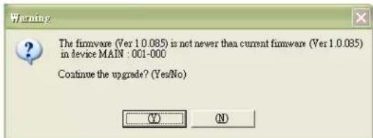 The firmware (Ver 1.0.085) is not never than current firmware (Ver 1.0.085) in device MAIN : 001-000 Continue the upgrade? (Yes/No)