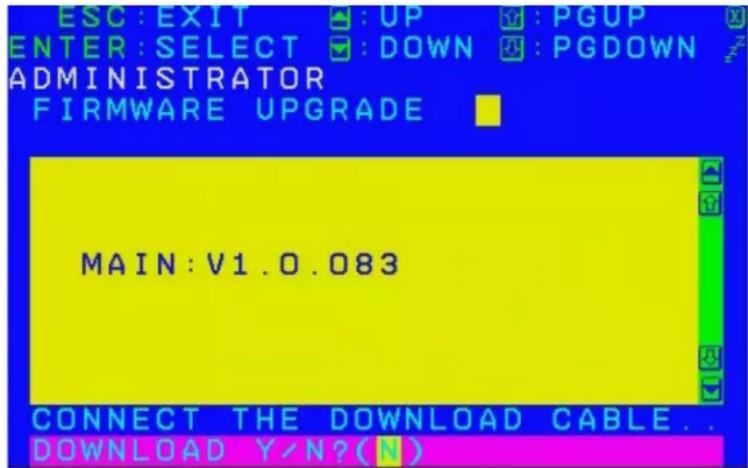 ESC: EXIT ENTER: SELECT ADMINISTRATOR FIRMWARE UPGRADE MAIN: V1.0.083 CONNECT THE DOWNLOAD CABLE.. DOWNLOAD Y/N?(N)