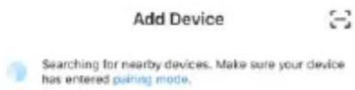 Add Device Searching for nearby devices. Make sure your device has entered pairing mode,