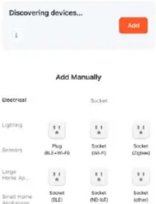 Discovering devices... Add Add Manually Electrical Socket Lighting 11 11 11 Sensors Plug 11 11 11 BLE+W-F0 Socket (W-F) Socket (Zigbee) Large Home Ap... 11 11 11 Socket 11 11 11 Small Home Appliances Socket (BLE) Socket (NE-IoT) Socket (other)