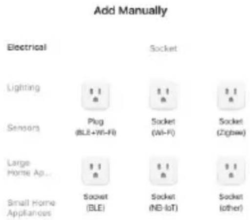 Add Manually Electrical Socket Lighting 1.1 1.1 1.1 Sensors Plug 1.1 1.1 1.1 BLE+MI-FI Socket (MI-F) Socket (Zigbaw) Large Home Ap.. 1.1 1.1 1.1 Socket 1.1 1.1 1.1 Small Home Appliances Socket 1.1 1.1 1.1 (BLE) Socket (NB-IoT) Socket (other)