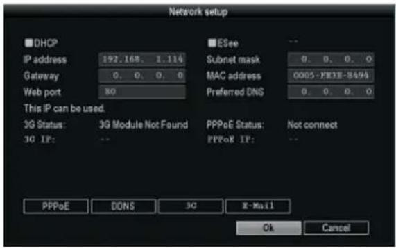 Network setup DHCP IP address 192.168. 1.114 Gateway 0. 0. 0. 0 Web port 80 ESee Subnet mask 0. 0. 0. 0 MAC address 0005-FE3B-849A Preferred DNS 0. 0. 0. 0 This IP can be used. 3G Status: 3G Module Not Found 3G IP: -- PPPoE Status: Not connect PPPoR IP: -- PPPoE DONS 3C X-Mail Ok Cancel