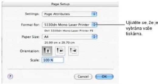 Page Setup Settings: Page Attributes Format for: 5330dn Mono Laser Printer Dell 5330dn Mono Laser Printer PS Paper Size: A4 20.99 cm x 29.70 cm Orientation: Scale: 100 % Cancel OK Ujistěte se, že je vybrána vaše tiskárna.