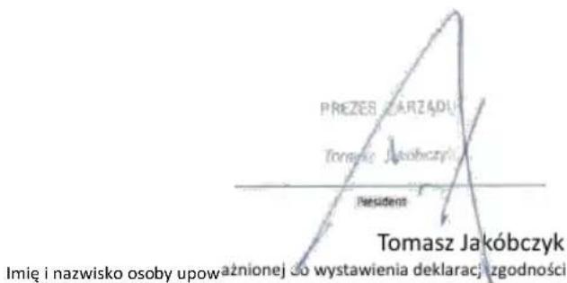PREZES ZARZADU Tomasz Jakóbczyk President Tomasz Jakóbczyk Imię i nazwisko osoby upoważnionej do wystawienia deklaracji zgodności