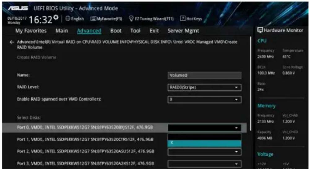 USIS UEFI BIOS Utility - Advanced Mode 09/18/2017 16:32 Monday My Favorites Main Advanced Boot Tool Exit Server Mgmt Advanced:Intel(R) Virtual RAID on CPU\RAID VOLUME INFO\PHYSICAL DISK INFO\Intel VROC Managed VMD\Create RAID Volume Create RAID Volume Name: Volume0 RAID Level: RAIDO(Stripe) Enable RAID spanned over VMD Controllers: X Select Disks: Port 0, VMD0, INTEL SSDPEKKW512G7 SN:BTPY635208XJ512F, 476.9GB Port 1, VMD0, INTEL SSDPEKKW512G7 SN:BTPY63520CTRS12F, 476.9GB Port 2, VMD0, INTEL SSDPEKKW512G7 SN:BTPY63520ASU512F, 476.9GB Port 3, VMD0, INTEL SSDPEKKW512G7 SN:BTPY63520A2K512F, 476.9GB Hardware Monitor CPU Frequency Temperature 2400 MHz 45°C BCLN Core Voltage 100.0 MHz 0.869 V Ratio 24x Memory Frequency Vol_CHAB 2133 MHz 1.200 V Capacity Vol_CHCD 4096 MB 1.200 V Voltage +12V +5V +12V +5V