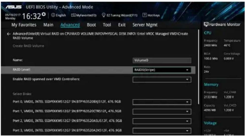ASUS UEFI BIOS Utility - Advanced Mode 09/18/2017 16:32 English MyFavorite(F3) EZ Tuning Wizard(F11) Hot Keys My Favorites Main Advanced Boot Tool Exit Server Mgmt Advanced\Intel(R) Virtual RAID on CPU\RAID VOLUME INFO\PHYSICAL DISK INFO\ Intel VROC Managed VMD\Create RAID Volume Create RAID Volume Name: Volume0 RAID Level: RAIDO(Stripe) Enable RAID spanned over VMD Controllers: Select Disks: Port 0, VMD0, INTEL SSDPEKKW512G7 SN:BTPY63520BXJ512F, 476.9GB Port 1, VMD0, INTEL SSDPEKKW512G7 SN:BTPY63520CTR512F, 476.9GB Port 2, VMD0, INTEL SSDPEKKW512G7 SN:BTPY63520ASU512F, 476.9GB Port 3, VMD0, INTEL SSDPEKKW512G7 SN:BTPY63520A2KS12F, 476.9GB Hardware Monitor CPU Frequency Temperature 2400 MHz 46°C BOX Core Voltage 100.0 MHz 0.869 V Ratio 24x Memory Frequency Vol_CHAB 2133 MHz 1.200 V Capacity Vol_CHCD 4096 MB 1.200 V Voltage +12V +8V 12.10Hz 5.120V