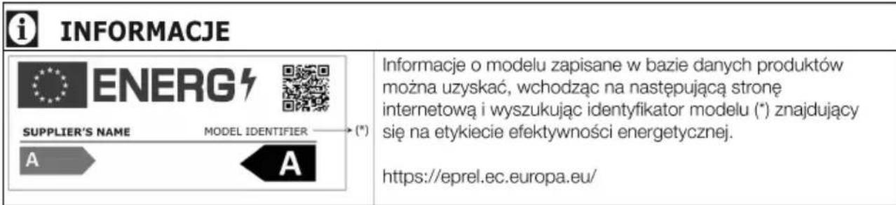 i INFORMACJE ENERG SUPPLIER'S NAME MODEL IDENTIFIER (*) A A Informacje o modelu zapisane w bazie danych produktów można uzyskać, wchodząc na następującą stronę internetową i wyszukując identyfikator modelu (*) znajdujący się na etykiecie efektywności energetycznej. https://eprel.ec.europa.eu/