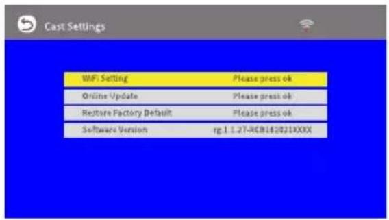 Cast Settings WiFi Setting Please press ok Online Update Please press ok Restore Factory Default Please press ok Software Version rg.1.1.27-RCB162021XXXX