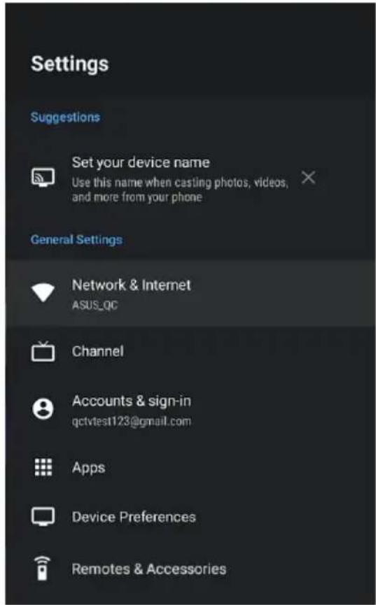 Settings Suggestions Set your device name Use this name when casting photos, videos, and more from your phone General Settings Network & Internet ASUS_QC Channel Accounts & sign-in qctvtest123@gmail.com Apps Device Preferences Remotes & Accessories