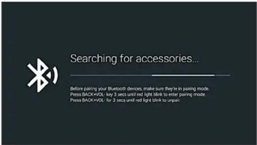 Searching for accessories... Before pairing your Bluetooth devices, make sure they're in pairing mode. Press BACK+VDL- key 3 secs until red light blink to enter pairing mode. Press BACK+VDL- for 3 secs until red light blink to unpair.