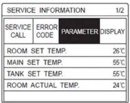 SERVICE INFORMATION 1/2 SERVICE CALL ERROR CODE PARAMETER DISPLAY ROOM SET TEMP. 26℃ MAIN SET TEMP. 55℃ TANK SET TEMP. 55℃ ROOM ACTUAL TEMP. 24℃