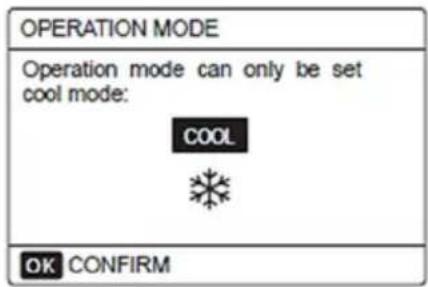 OPERATION MODE Operation mode can only be set cool mode: COOL OK CONFIRM